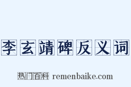 李玄靖碑反义词是什么意思的图片